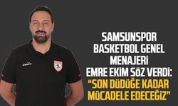 Samsunspor Basketbol Genel Menajeri Emre Ekim söz verdi: 'Son düdüğe kadar mücadele edeceğiz'
