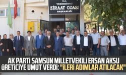 AK Parti Samsun Milletvekili Ersan Aksu üreticiye umut verdi: "İleri adımlar atılacak"