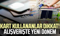 Kart kullananlar dikkat! Alışverişte yeni dönem