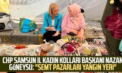CHP Samsun İl Kadın Kolları Başkanı Nazan Güneysu: "Semt pazarları yangın yeri"