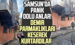 Samsun Zeytinlik Mahallesi'nde panik dolu anlar! Demir parmaklıkları keserek kurtardılar