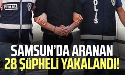 Samsun’da aranan 28 şüpheli yakalandı!