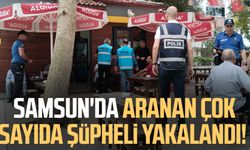 Samsun'da aranan çok sayıda şüpheli yakalandı!