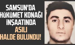 Samsun'da 23 yaşındaki genç hükümet konağı inşaatında asılı halde bulundu!