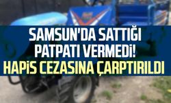 Samsun'da sattığı patpatı vermedi! Hapis cezasına çarptırıldı