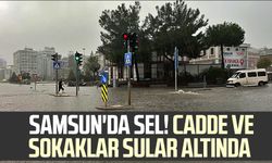 Samsun'da sel! Cadde ve sokaklar sular altında