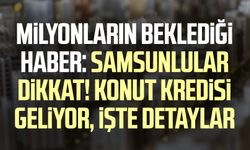 Milyonların beklediği haber: Samsunlular dikkat! Konut kredisi geliyor, işte detaylar