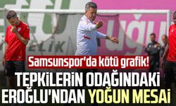 Samsunspor'da kötü grafik! Tepkilerin odağındaki Eroğlu'ndan yoğun mesai