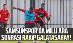 Samsunspor'da milli ara sonrası rakip Galatasaray!