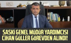 SASKİ Genel Müdür Yardımcısı Cihan Güller görevden alındı