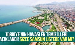 Türkiye’nin havası en temiz illeri açıklandı! Sizce Samsun listede var mı?