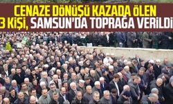 Cenaze dönüşü kazada ölen 3 kişi, Samsun'da toprağa verildi