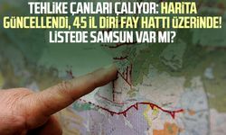 Tehlike çanları çalıyor: Harita güncellendi, 45 il diri fay hattı üzerinde! Listede Samsun var mı?