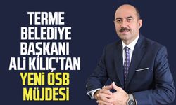 Terme Belediye Başkanı Ali Kılıç'tan yeni OSB müjdesi