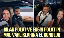 Dilan Polat ve Engin Polat'ın mal varlıklarına el konuldu