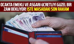 Ocakta emekli ve asgari ücretliyi güzel bir zam bekliyor! İşte masadaki son rakam