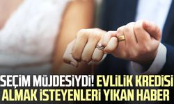 Seçim müjdesiydi! Evlilik kredisi almak isteyenleri yıkan haber