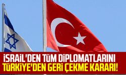 İsrail'den tüm diplomatlarını Türkiye'den geri çekme kararı