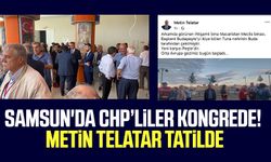 Samsun'da Chp’liler kongrede! Metin Telatar tatilde