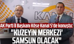 AK Parti İl Başkanı Mehmet Köse Kanal S'de konuştu: "Kuzeyin Merkezi' Samsun olacak"