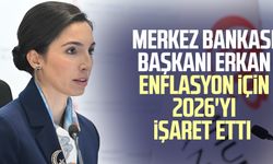 Merkez Bankası Başkanı Erkan enflasyon için 2026'yı işaret etti