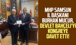 MHP Samsun İl Başkanı Burhan Mucur, Devlet Bahçeli'yi kongreye davet etti!