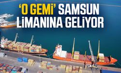 O gemi Samsun limanına geliyor