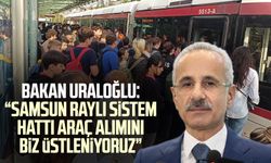 Bakan Uraloğlu: “Samsun raylı sistem hattı araç alımını biz üstleniyoruz”