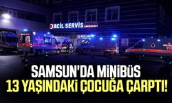 Samsun'da minibüs 13 yaşındaki çocuğa çarptı!