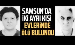 Samsun'da iki ayrı kişi evlerinde ölü bulundu