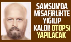 Samsun'da misafirlikte yığılıp kaldı! Otopsi yapılacak