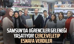 Samsun'da öğrenciler geleneği yaşatıyor! Çerçeveletip esnafa verdiler