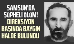 Samsun'da şüpheli ölüm! Direksiyon başında baygın halde bulundu