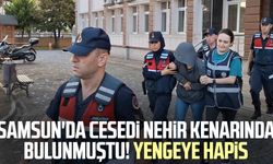 Samsun'da cesedi nehir kenarında bulunmuştu! Yengeye hapis