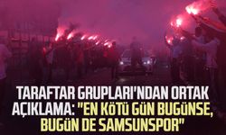 Taraftar Grupları'ndan ortak açıklama: "En kötü gün bugünse, bugün de Samsunspor"