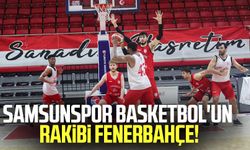 Samsunspor Basketbol'un rakibi Fenerbahçe!