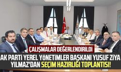 AK Parti Yerel Yönetimler Başkanı Yusuf Ziya Yılmaz'dan seçim hazırlığı toplantısı! Çalışmalar değerlendirildi