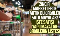 Zincir marketlerde artık bu ürünler satılmayacak! İşte satışı yapılmayacak ürünlerin listesi