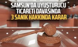 Samsun'da uyuşturucu ticareti davasında 3 sanık hakkında karar