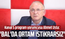 Kanal S program yorumcusu Ahmet Usta: "BAL'da ortam istikrarsız"