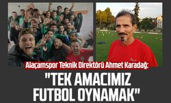 Alaçamspor Teknik Direktörü Ahmet Karadağ: "Tek amacımız futbol oynamak"