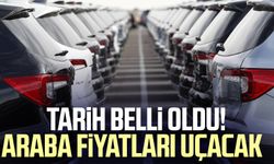 Tarih belli oldu! Araba fiyatları uçacak