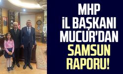 MHP İl Başkanı Burhan Mucur'dan Samsun raporu!