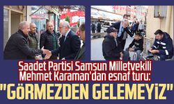 Saadet Partisi Samsun Milletvekili Mehmet Karaman’dan esnaf turu: "Görmezden gelemeyiz"