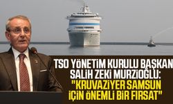 TSO Yönetim Kurulu Başkanı Salih Zeki Murzioğlu: "Kruvaziyer Samsun için önemli bir fırsat"