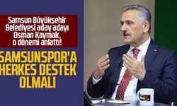 Samsun Büyükşehir Belediyesi aday adayı Osman Kaymak, o dönemi anlattı! Samsunspor'a herkes destek olmalı 