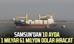 Samsun'dan 10 ayda 1 milyar 61 milyon dolar ihracat