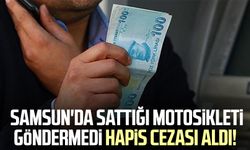 Samsun'da sattığı motosikleti göndermedi hapis cezası aldı!