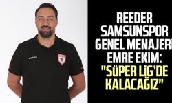 Reeder Samsunspor Genel Menajeri Emre Ekim: "Süper Lig'de kalacağız"