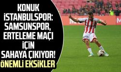 Konuk İstanbulspor: Samsunspor, erteleme maçı için sahaya çıkıyor! Önemli eksikler
